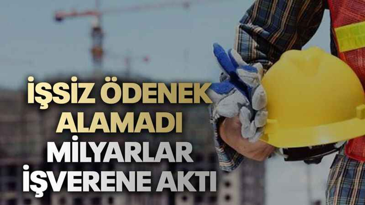 İşsiz ödenek alamadı, milyarlar işverene aktı